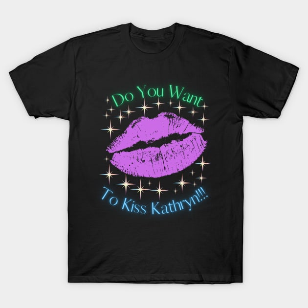 Do You Want To Kiss Kathryn T-Shirt by MiracleROLart